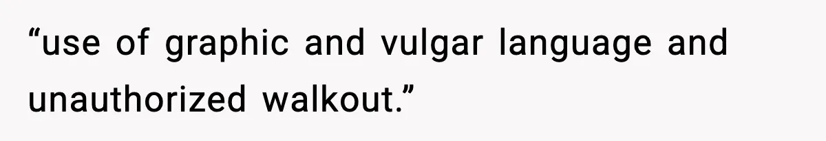“use of graphic and vulgar language and unauthorized walkout.”
