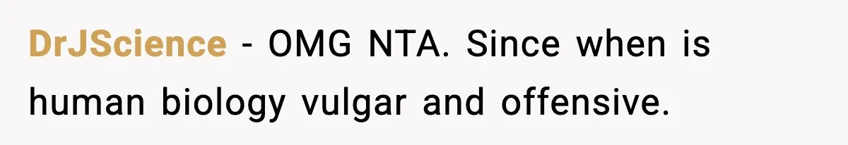 DrJScience − OMG NTA. Since when is human biology vulgar and offensive.