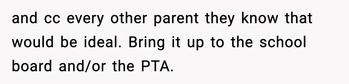 and cc every other parent they know that would be ideal. Bring it up to the school board and/or the PTA.
