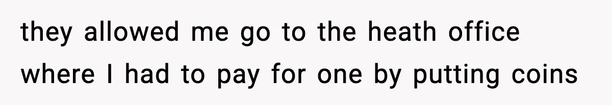 they allowed me go to the heath office where I had to pay for one by putting coins