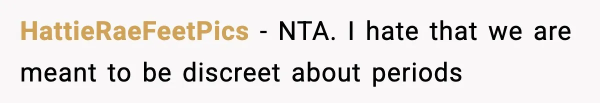 HattieRaeFeetPics − NTA. I hate that we are meant to be discreet about periods