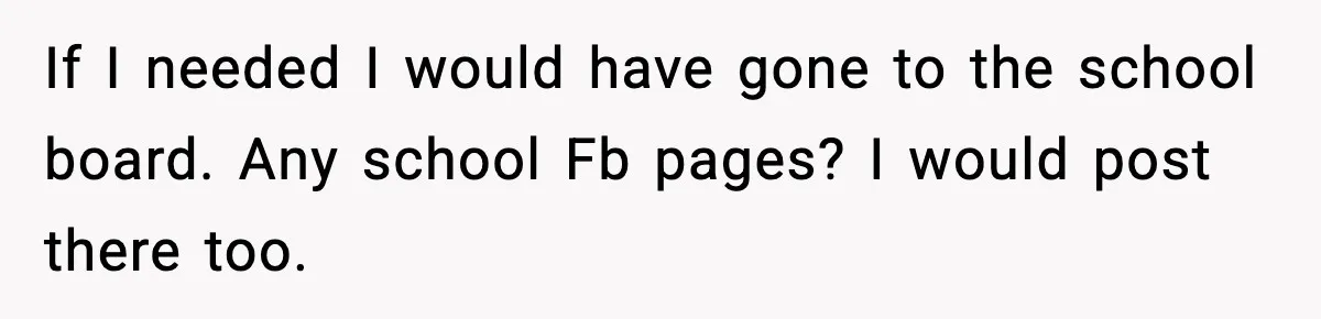 If I needed I would have gone to the school board. Any school Fb pages? I would post there too.