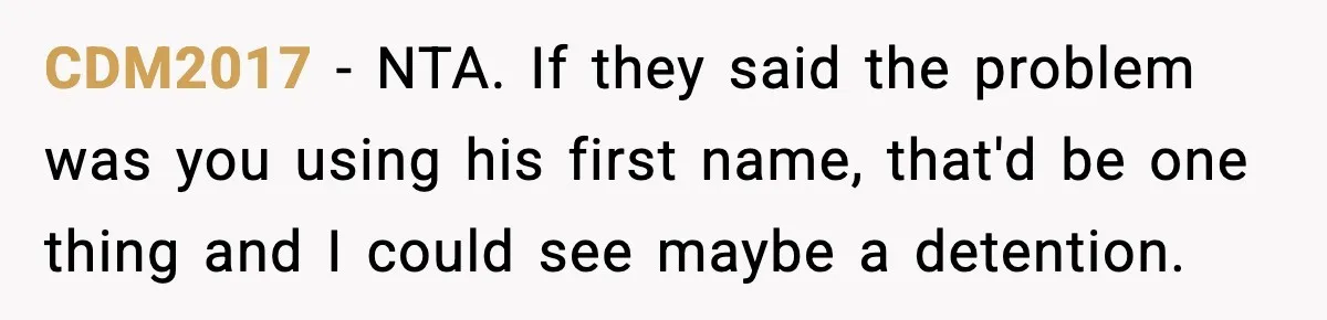 CDM2017 − NTA. If they said the problem was you using his first name, that'd be one thing and I could see maybe a detention.