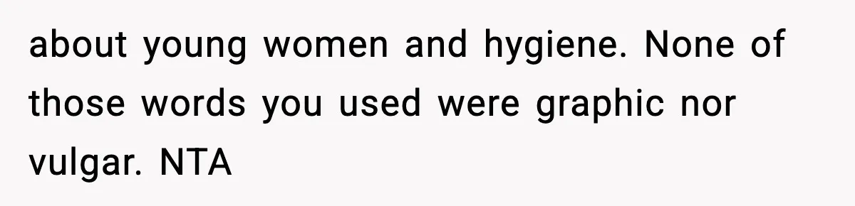 about young women and hygiene. None of those words you used were graphic nor vulgar. NTA