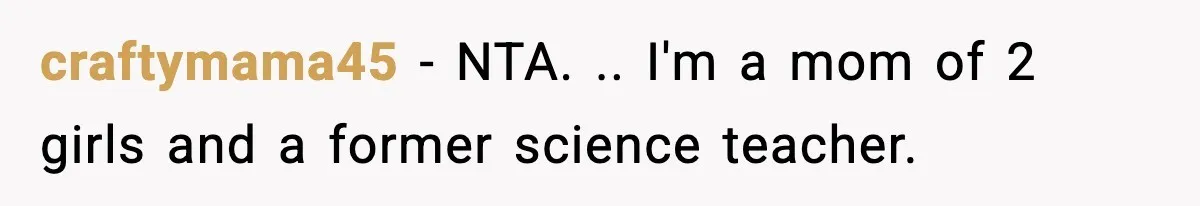 craftymama45 − NTA. .. I'm a mom of 2 girls and a former science teacher.