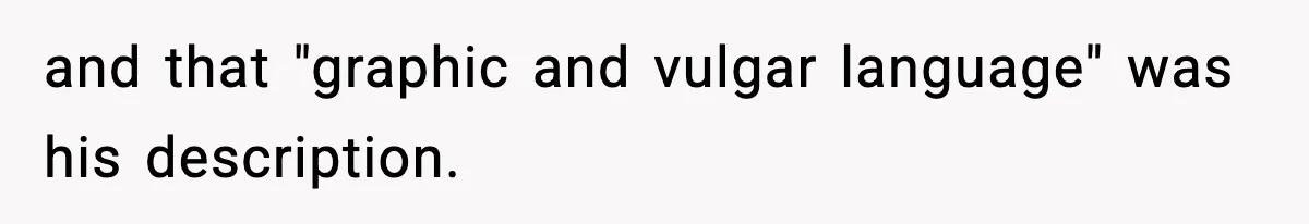 and that "graphic and vulgar language" was his description.