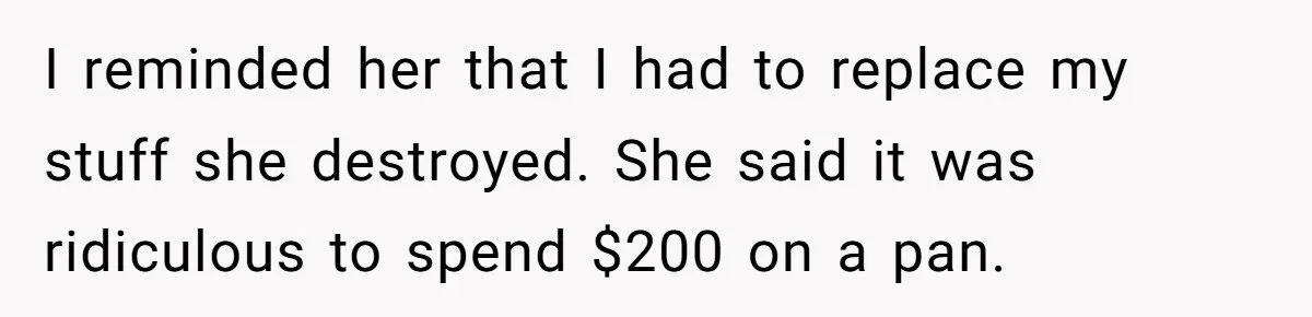 Husband Drains Joint Account After Wife Repeatedly Destroys His Things I reminded her that I had to replace my stuff she destroyed. She said it was ridiculous to spend $200 on a pan.