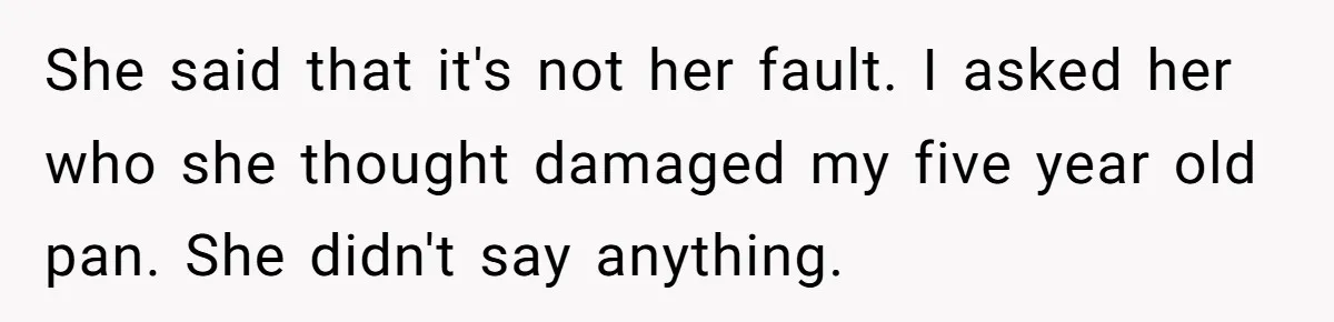 Husband Drains Joint Account After Wife Repeatedly Destroys His Things She said that it's not her fault. I asked her who she thought damaged my five year old pan. She didn't say anything.