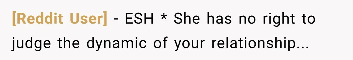 [Reddit User] - ESH * She has no right to judge the dynamic of your relationship...