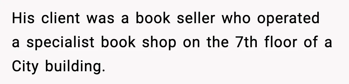 His client was a book seller who operated a specialist book shop on the 7th floor of a City building.