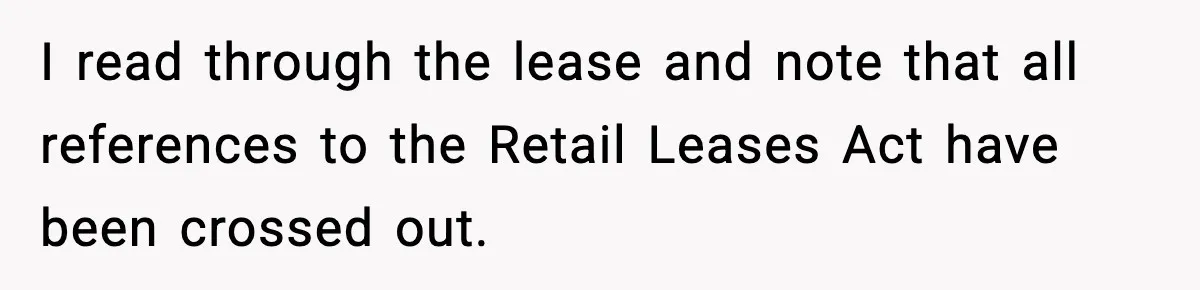 I read through the lease and note that all references to the Retail Leases Act have been crossed out.