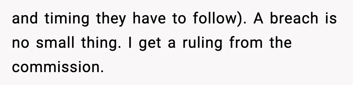 and timing they have to follow). A breach is no small thing. I get a ruling from the commission.