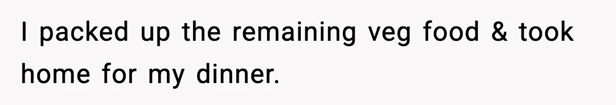 I packed up the remaining veg food & took home for my dinner.
