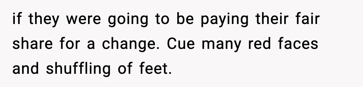 if they were going to be paying their fair share for a change. Cue many red faces and shuffling of feet.