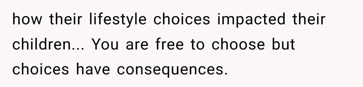 how their lifestyle choices impacted their children... You are free to choose but choices have consequences.