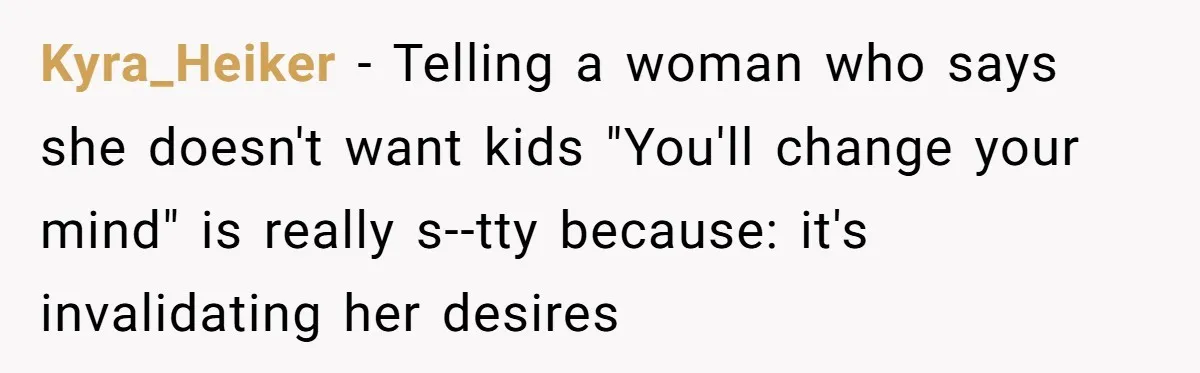 Kyra_Heiker - Telling a woman who says she doesn't want kids "You'll change your mind" is really s--tty because: it's invalidating her desires