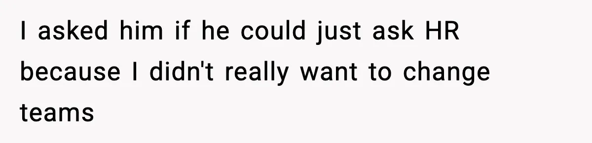 Manager Says “You’ll Never Get 80K Anywhere Else,” Analyst Proves Him Wrong With A 92K Offer In Three Days I asked him if he could just ask HR because I didn't really want to change teams