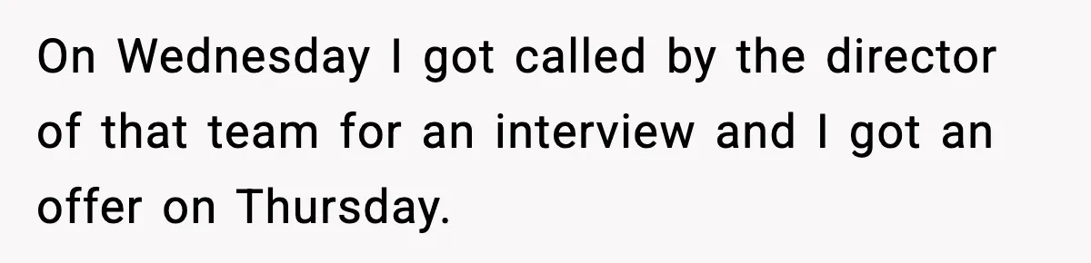 Manager Says “You’ll Never Get 80K Anywhere Else,” Analyst Proves Him Wrong With A 92K Offer In Three Days On Wednesday I got called by the director of that team for an interview and I got an offer on Thursday.