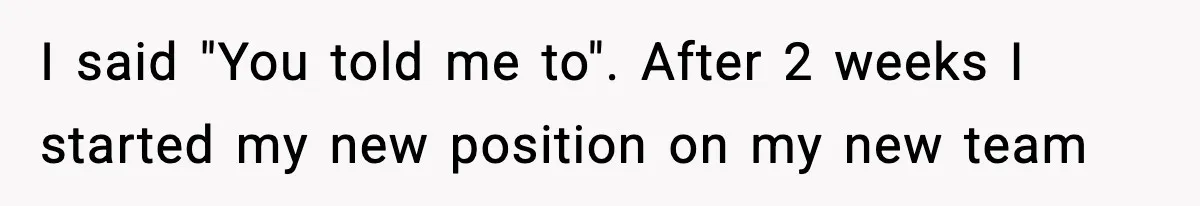 Manager Says “You’ll Never Get 80K Anywhere Else,” Analyst Proves Him Wrong With A 92K Offer In Three Days I said "You told me to". After 2 weeks I started my new position on my new team