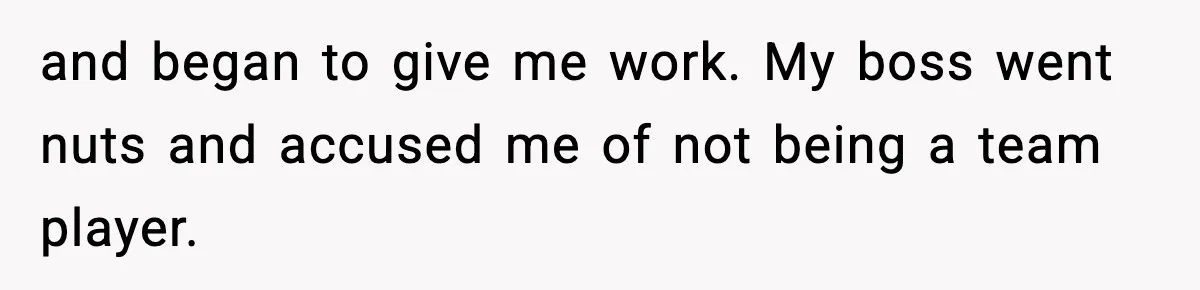 Manager Says “You’ll Never Get 80K Anywhere Else,” Analyst Proves Him Wrong With A 92K Offer In Three Days and began to give me work. My boss went nuts and accused me of not being a team player.