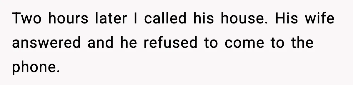 Manager Says “You’ll Never Get 80K Anywhere Else,” Analyst Proves Him Wrong With A 92K Offer In Three Days Two hours later I called his house. His wife answered and he refused to come to the phone.