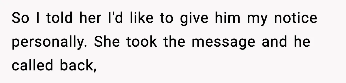 Manager Says “You’ll Never Get 80K Anywhere Else,” Analyst Proves Him Wrong With A 92K Offer In Three Days So I told her I'd like to give him my notice personally. She took the message and he called back,