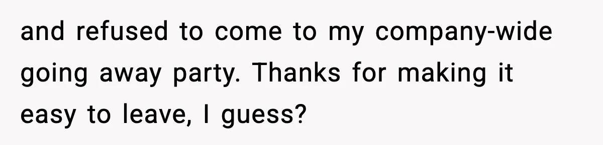 Manager Says “You’ll Never Get 80K Anywhere Else,” Analyst Proves Him Wrong With A 92K Offer In Three Days and refused to come to my company-wide going away party. Thanks for making it easy to leave, I guess?