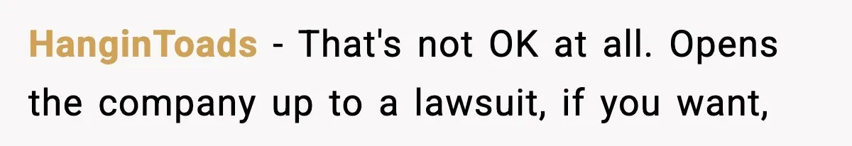 HanginToads − That's not OK at all. Opens the company up to a lawsuit, if you want,