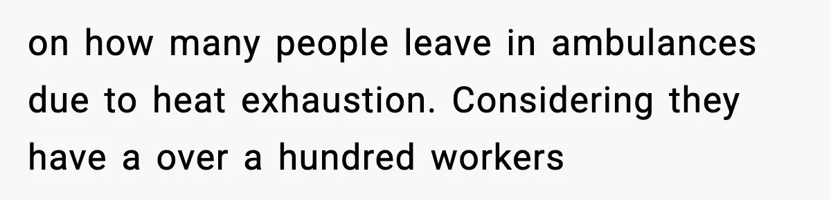 on how many people leave in ambulances due to heat exhaustion. Considering they have a over a hundred workers
