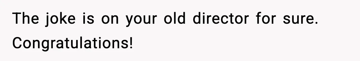 Manager Says “You’ll Never Get 80K Anywhere Else,” Analyst Proves Him Wrong With A 92K Offer In Three Days The joke is on your old director for sure. Congratulations!