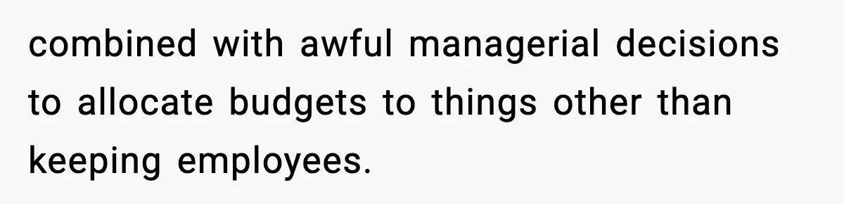 Manager Says “You’ll Never Get 80K Anywhere Else,” Analyst Proves Him Wrong With A 92K Offer In Three Days combined with awful managerial decisions to allocate budgets to things other than keeping employees.