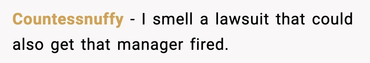 Countessnuffy − I smell a lawsuit that could also get that manager fired.