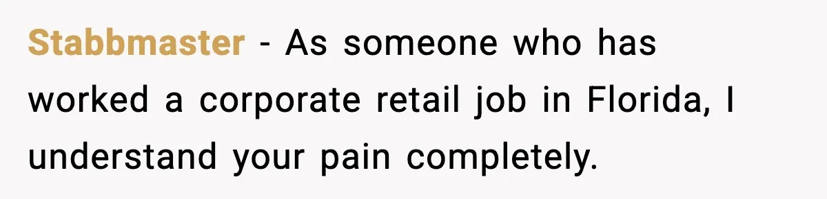 Stabbmaster − As someone who has worked a corporate retail job in Florida, I understand your pain completely.