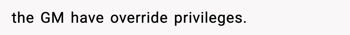 the GM have override privileges.