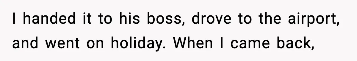 Manager Says “You’ll Never Get 80K Anywhere Else,” Analyst Proves Him Wrong With A 92K Offer In Three Days I handed it to his boss, drove to the airport, and went on holiday. When I came back,