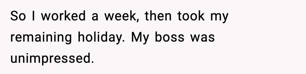Manager Says “You’ll Never Get 80K Anywhere Else,” Analyst Proves Him Wrong With A 92K Offer In Three Days So I worked a week, then took my remaining holiday. My boss was unimpressed.