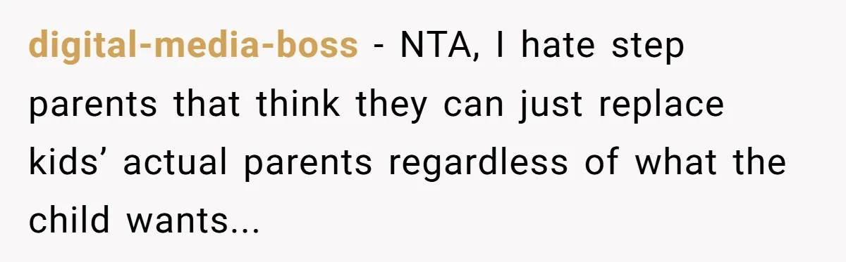 digital-media-boss - NTA, I hate step parents that think they can just replace kids’ actual parents regardless of what the child wants...
