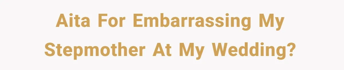 AITA for embarrassing my stepmother at my wedding?