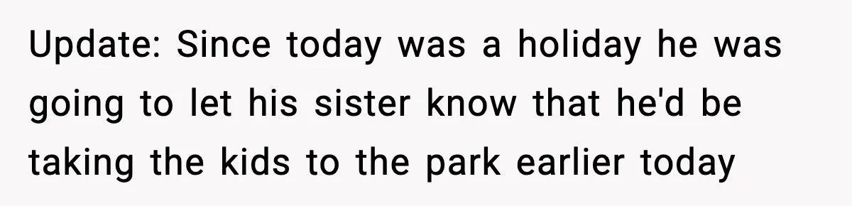 Update: Since today was a holiday he was going to let his sister know that he'd be taking the kids to the park earlier today
