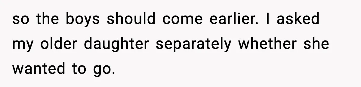 so the boys should come earlier. I asked my older daughter separately whether she wanted to go.