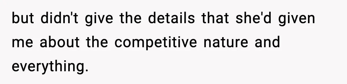 but didn't give the details that she'd given me about the competitive nature and everything.