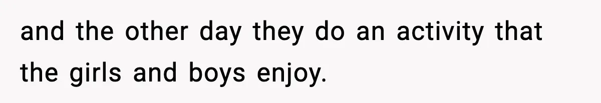 and the other day they do an activity that the girls and boys enjoy.