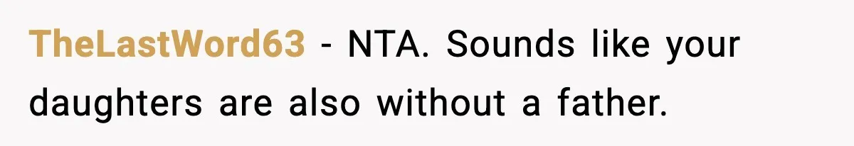 TheLastWord63 − NTA. Sounds like your daughters are also without a father.