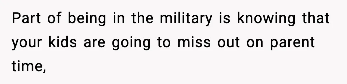 Part of being in the military is knowing that your kids are going to miss out on parent time,