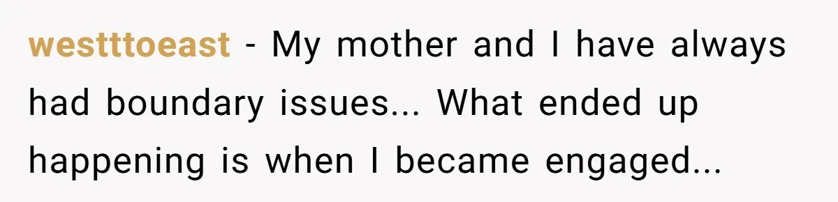 westttoeast - My mother and I have always had boundary issues... What ended up happening is when I became engaged...