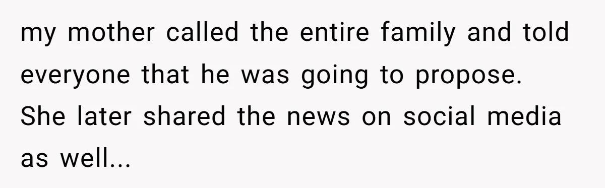 my mother called the entire family and told everyone that he was going to propose. She later shared the news on social media as well...