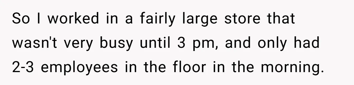 Store Sets 15-Second Checkout Rule - Employee Follows It So Well Management Instantly Regrets It So I worked in a fairly large store that wasn't very busy until 3 pm, and only had 2-3 employees in the floor in the morning.