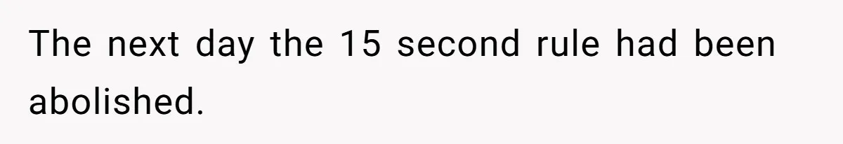 Store Sets 15-Second Checkout Rule - Employee Follows It So Well Management Instantly Regrets It The next day the 15 second rule had been abolished.