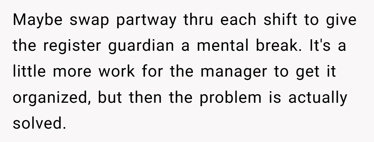 Store Sets 15-Second Checkout Rule - Employee Follows It So Well Management Instantly Regrets It Maybe swap partway thru each shift to give the register guardian a mental break. It's a little more work for the manager to get it organized, but then the problem...