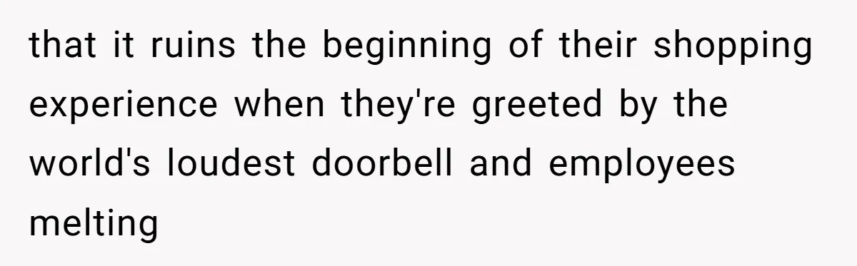 Store Sets 15-Second Checkout Rule - Employee Follows It So Well Management Instantly Regrets It that it ruins the beginning of their shopping experience when they're greeted by the world's loudest doorbell and employees melting